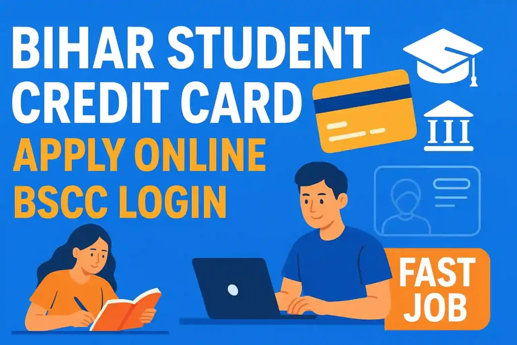 Bihar Student Credit Card (BSCC) 2025 – Apply Online, Benefits- Fast Job
