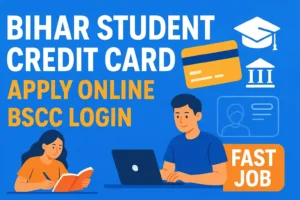 Bihar Student Credit Card (BSCC) 2025 – Apply Online, Benefits- Fast Job