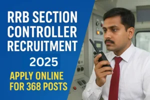 RRB Section Controller Recruitment 2025: Apply Online for 368 Posts, Fast Job